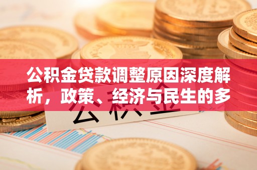 荣县公积金贷款调整原因深度解析，政策、经济与民生的多重考量