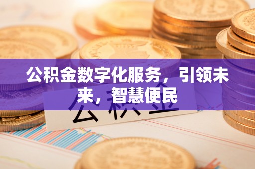 荣县公积金数字化服务，引领未来，智慧便民