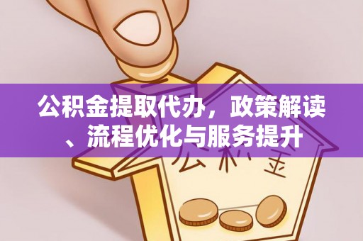 荣县公积金提取代办，政策解读、流程优化与服务提升