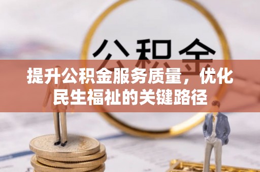 荣县提升公积金服务质量，优化民生福祉的关键路径