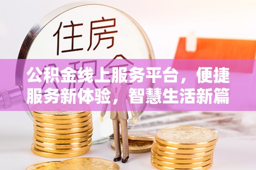 荣县公积金线上服务平台，便捷服务新体验，智慧生活新篇章