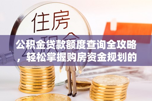 荣县公积金贷款额度查询全攻略，轻松掌握购房资金规划的关键
