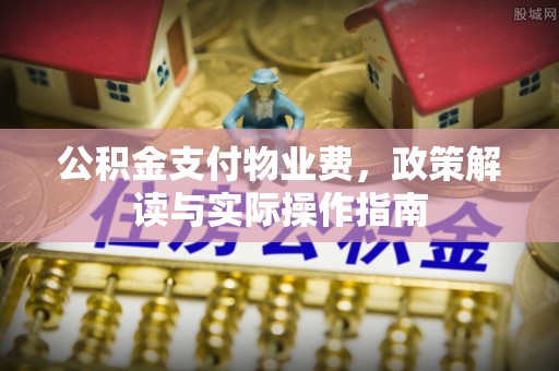 荣县公积金支付物业费，政策解读与实际操作指南