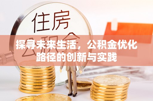 荣县探寻未来生活，公积金优化路径的创新与实践