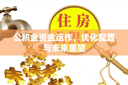 荣县公积金资金运作，优化配置与未来展望