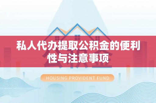 荣县私人代办提取公积金的便利性与注意事项