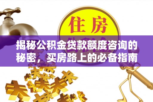 荣县揭秘公积金贷款额度咨询的秘密，买房路上的必备指南