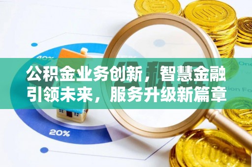 荣县公积金业务创新，智慧金融引领未来，服务升级新篇章