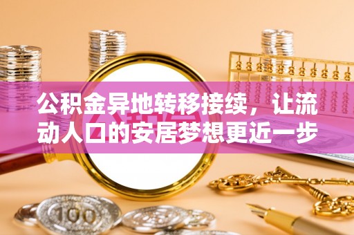 荣县公积金异地转移接续，让流动人口的安居梦想更近一步