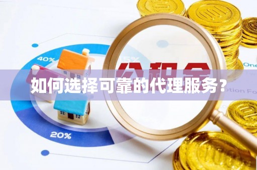 荣县如何选择可靠的代理服务？