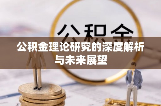 荣县公积金理论研究的深度解析与未来展望