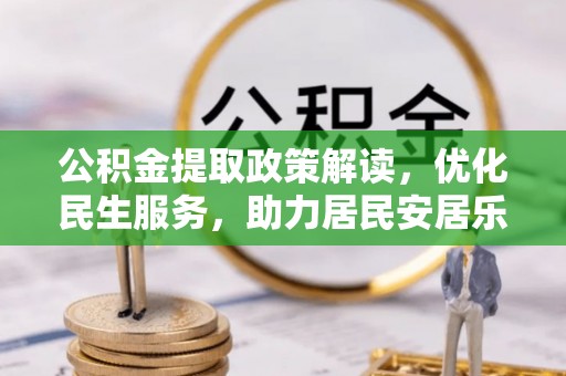 荣县公积金提取政策解读，优化民生服务，助力居民安居乐业