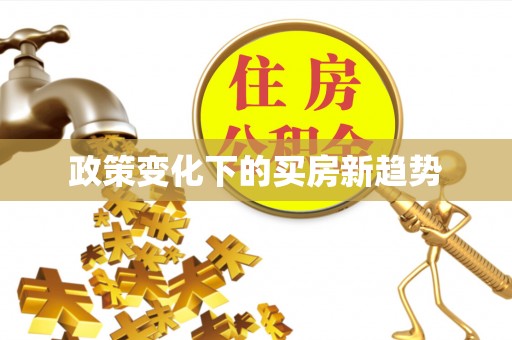 荣县政策变化下的买房新趋势