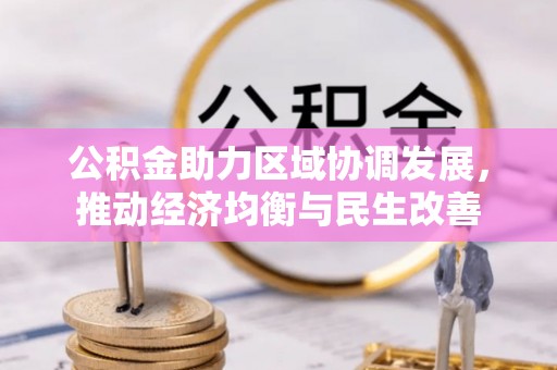 荣县公积金助力区域协调发展，推动经济均衡与民生改善