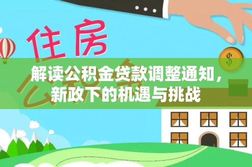 荣县解读公积金贷款调整通知，新政下的机遇与挑战