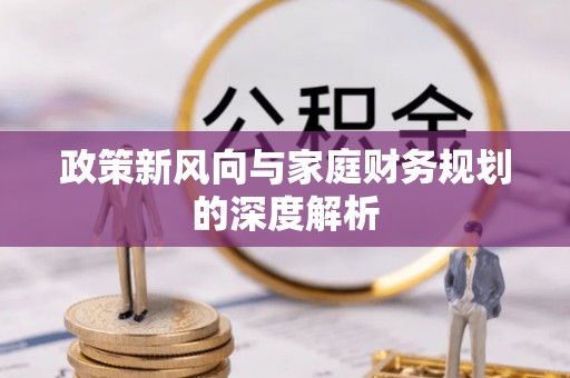 荣县政策新风向与家庭财务规划的深度解析