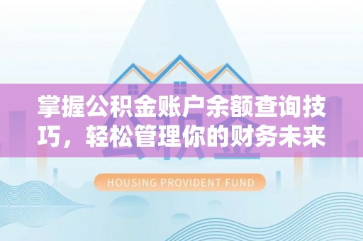 荣县掌握公积金账户余额查询技巧，轻松管理你的财务未来