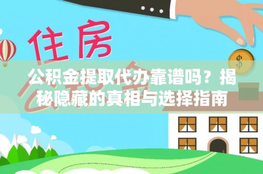 荣县公积金提取代办靠谱吗？揭秘隐藏的真相与选择指南