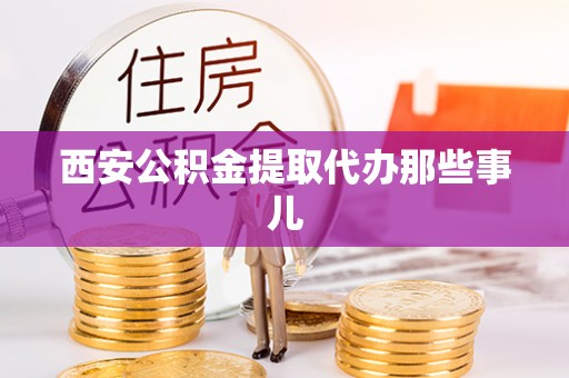 荣县西安公积金提取代办那些事儿