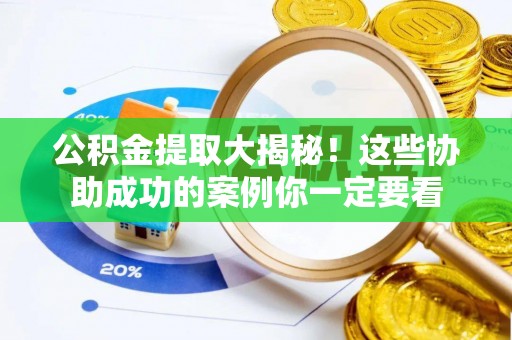 荣县公积金提取大揭秘！这些协助成功的案例你一定要看