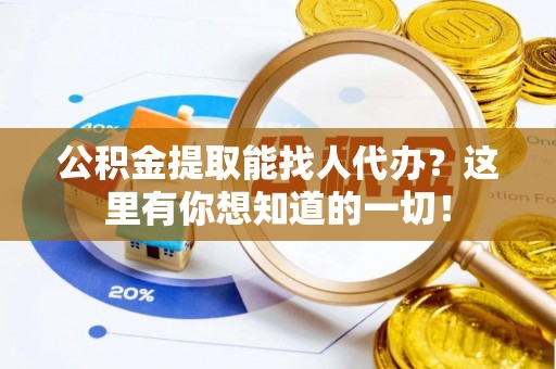 荣县公积金提取能找人代办？这里有你想知道的一切！