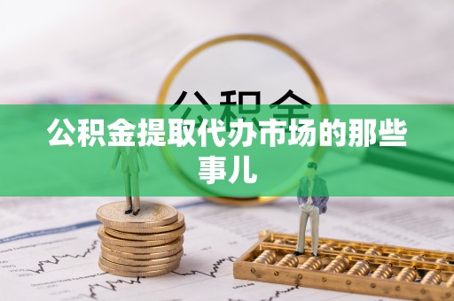 荣县公积金提取代办市场的那些事儿