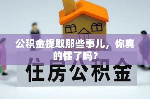 荣县公积金提取那些事儿，你真的懂了吗？