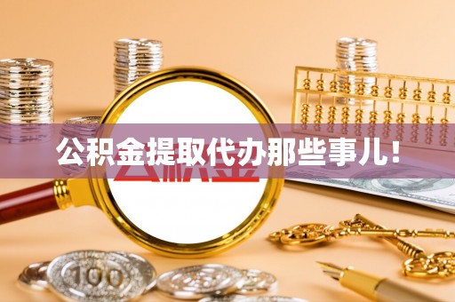 荣县公积金提取代办那些事儿！