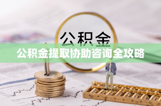 荣县公积金提取协助咨询全攻略