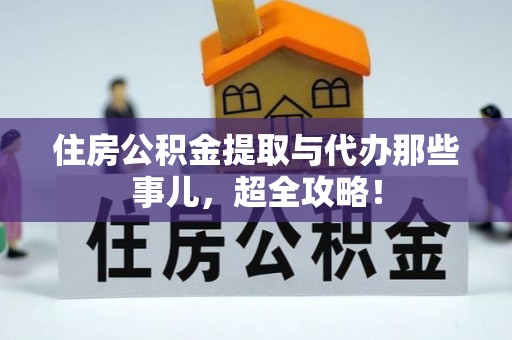 荣县住房公积金提取与代办那些事儿，超全攻略！