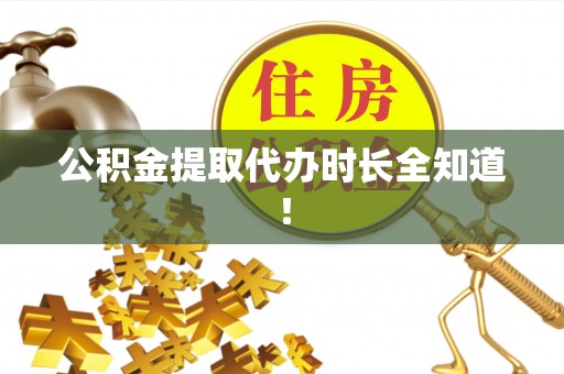 荣县公积金提取代办时长全知道！