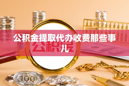荣县公积金提取代办收费那些事儿