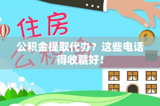荣县公积金提取代办？这些电话得收藏好！