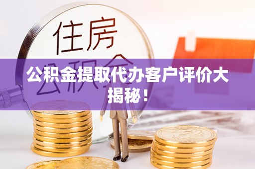 荣县公积金提取代办客户评价大揭秘！