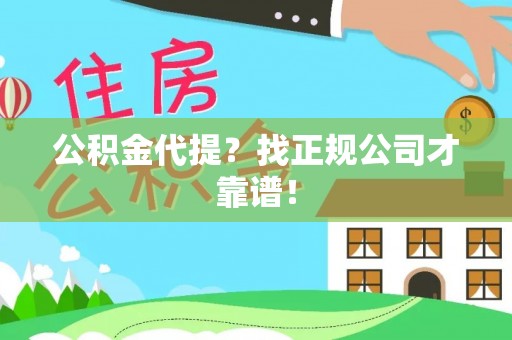 荣县公积金代提？找正规公司才靠谱！