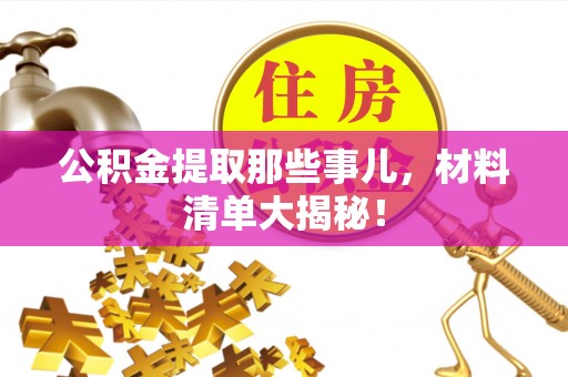 荣县公积金提取那些事儿，材料清单大揭秘！