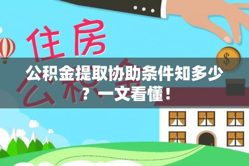 荣县公积金提取协助条件知多少？一文看懂！