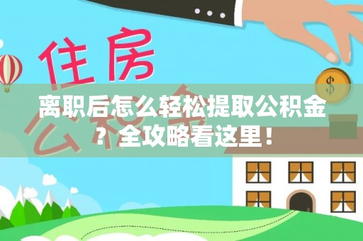 荣县离职后怎么轻松提取公积金？全攻略看这里！
