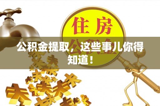 荣县公积金提取，这些事儿你得知道！