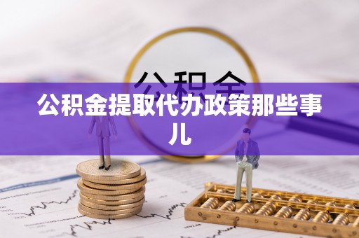 荣县公积金提取代办政策那些事儿