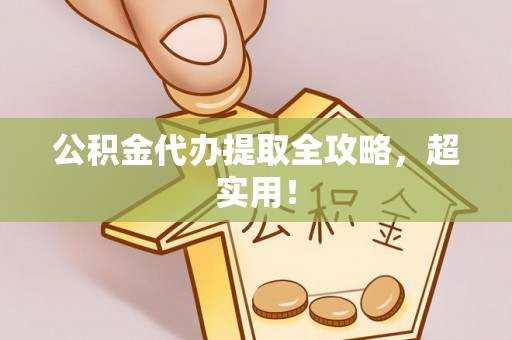 荣县公积金代办提取全攻略，超实用！