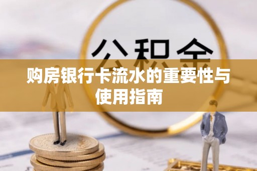 荣县购房银行卡流水的重要性与使用指南