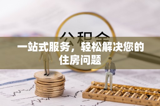 荣县一站式服务，轻松解决您的住房问题