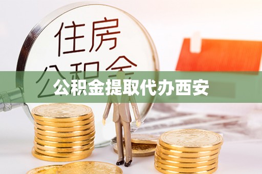 荣县公积金提取代办西安