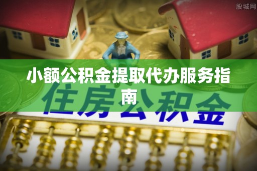 荣县小额公积金提取代办服务指南