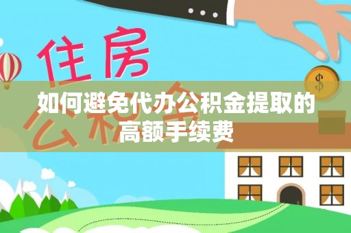 荣县如何避免代办公积金提取的高额手续费
