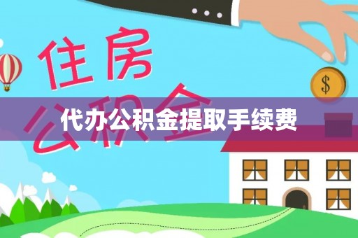 荣县代办公积金提取手续费