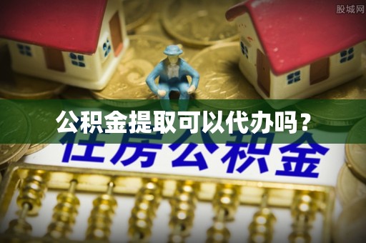 荣县公积金提取可以代办吗？