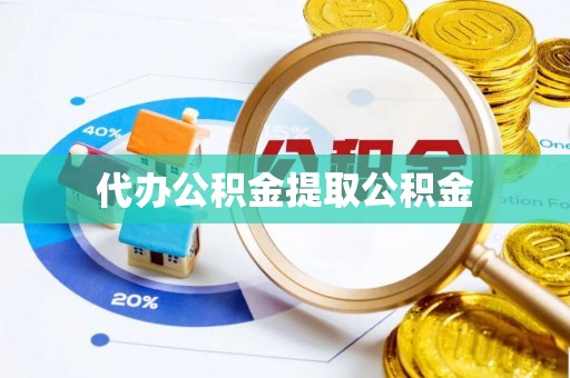 荣县代办公积金提取公积金