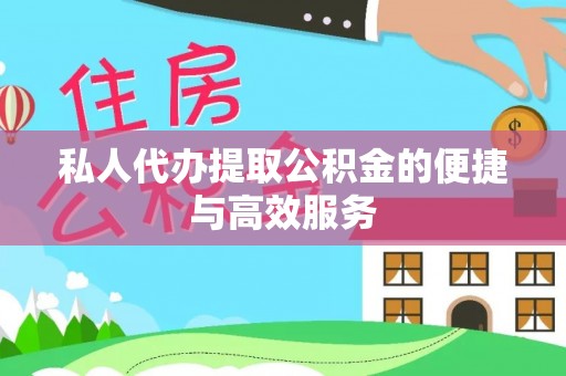 荣县私人代办提取公积金的便捷与高效服务